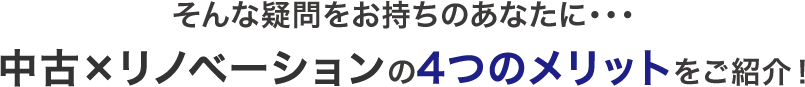 そんな疑問をお持ちのあなたに…中古×リノベーションの4つのメリットをご紹介！